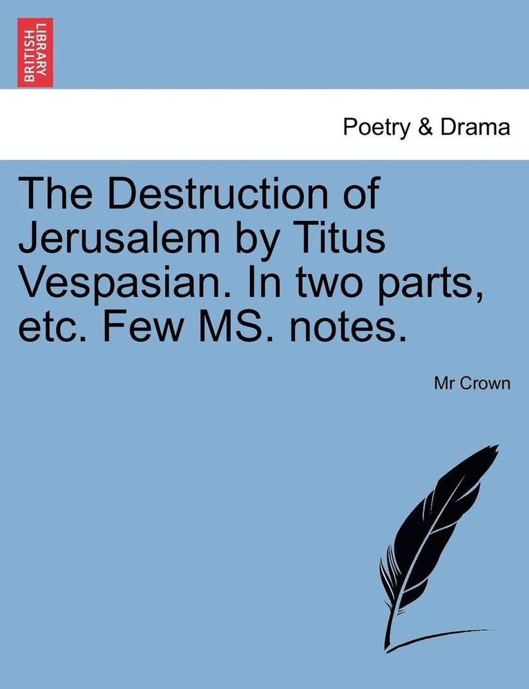 The Destruction of Jerusalem by Titus Vespasian. in Two Parts, Etc. Few Ms. Notes. 1