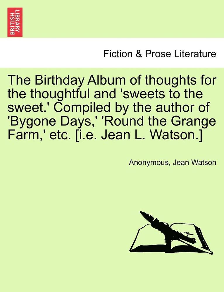 Anonymous, Jean Watson - Birthday Album of Thoughts for the Thoughtful and 'sweets to the Sweet.' Compiled by the Author of 'bygone Days, ' 'round the Grange Farm, ' Etc. [i.E. Jean L. Watson.], Häftad