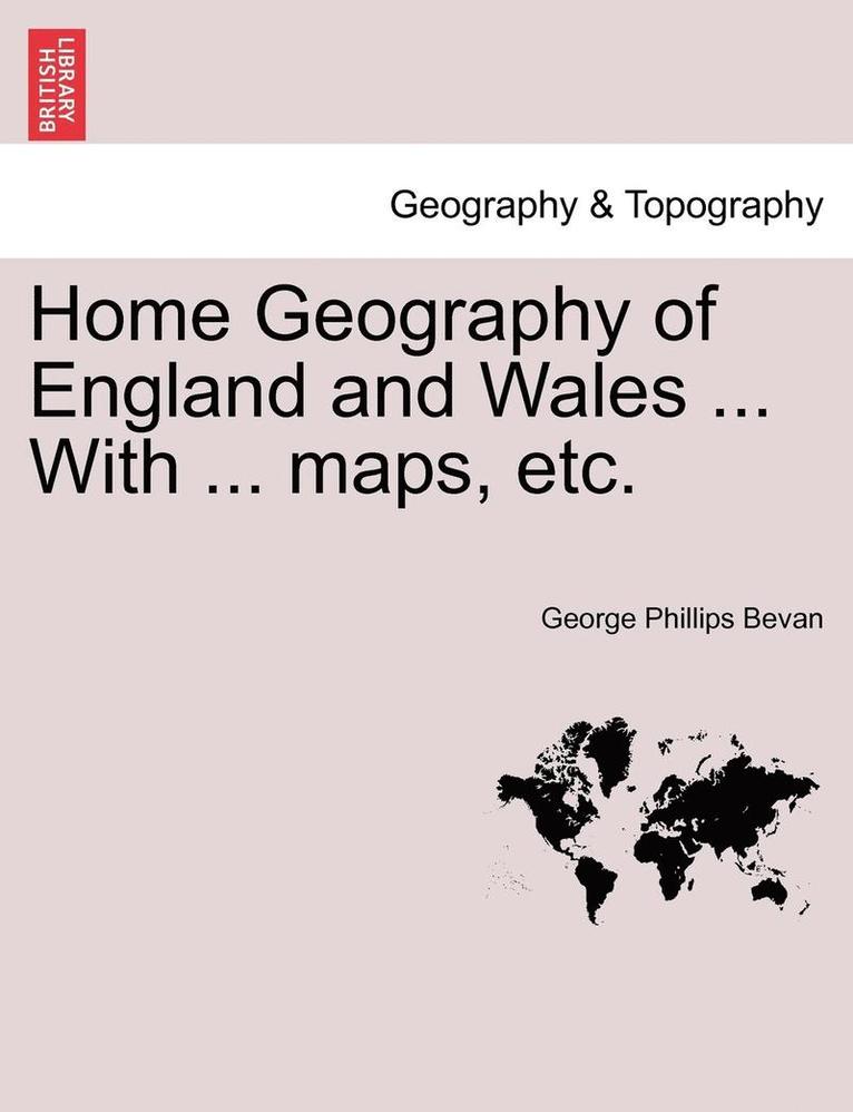 Home Geography of England and Wales ... with ... Maps, Etc. 1