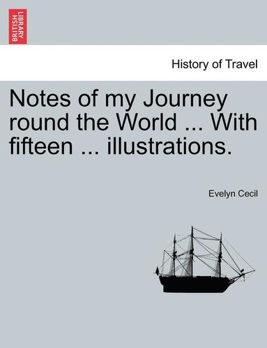 bokomslag Notes of My Journey Round the World ... with Fifteen ... Illustrations.