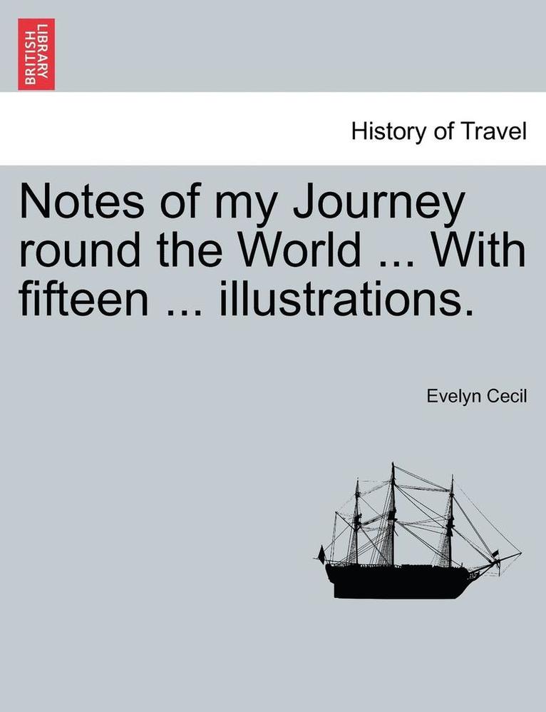 Notes of My Journey Round the World ... with Fifteen ... Illustrations. 1