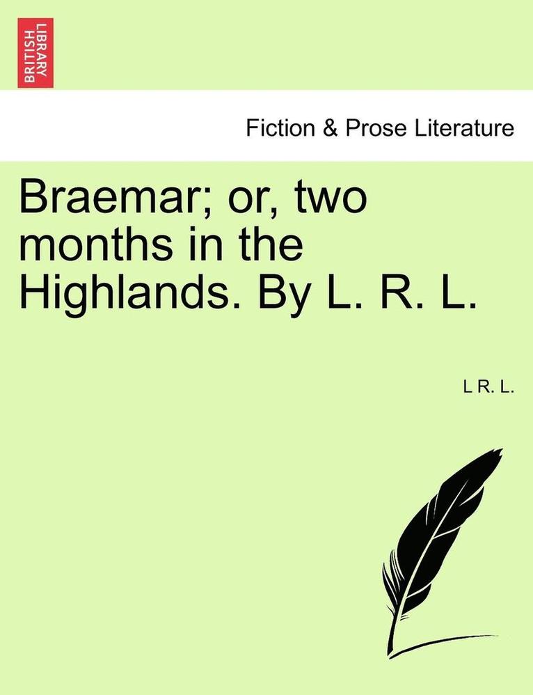 Braemar; Or, Two Months in the Highlands. by L. R. L. 1