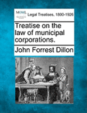 bokomslag Treatise on the law of municipal corporations.