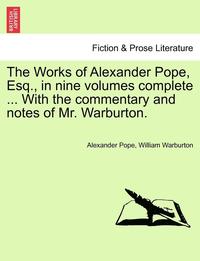 bokomslag The Works of Alexander Pope, Esq., in Nine Volumes Complete ... with the Commentary and Notes of Mr. Warburton.