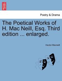 bokomslag The Poetical Works of H. Mac Neill, Esq. Third Edition ... Enlarged.