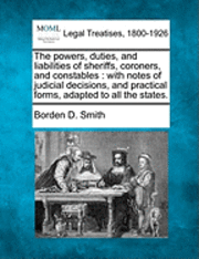 bokomslag The powers, duties, and liabilities of sheriffs, coroners, and constables