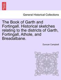 bokomslag The Book of Garth and Fortingall. Historical Sketches Relating to the Districts of Garth, Fortingall, Athole, and Breadalbane.