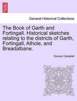 Duncan Campbell - Book of Garth and Fortingall. Historical Sketches Relating to the Districts of Garth, Fortingall, Athole, and Breadalbane., Häftad