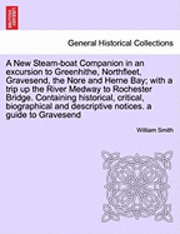 bokomslag A New Steam-Boat Companion in an Excursion to Greenhithe, Northfleet, Gravesend, the Nore and Herne Bay; With a Trip Up the River Medway to Rochester Bridge. Containing Historical, Critical,