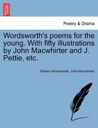 bokomslag Wordsworth's Poems for the Young. with Fifty Illustrations by John Macwhirter and J. Pettie, Etc.