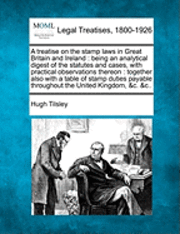 bokomslag A treatise on the stamp laws in Great Britain and Ireland