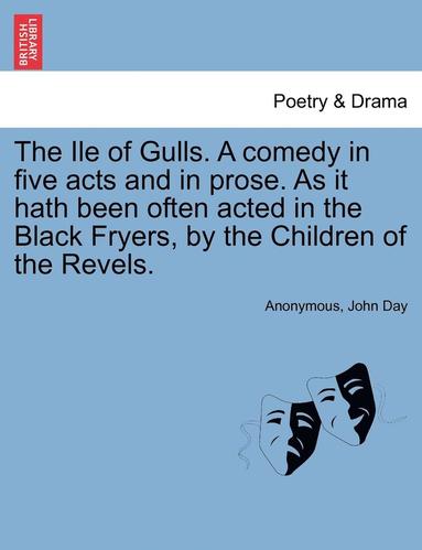 bokomslag The Ile of Gulls. a Comedy in Five Acts and in Prose. as It Hath Been Often Acted in the Black Fryers, by the Children of the Revels.