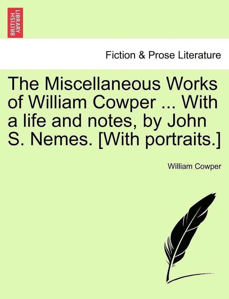 The Miscellaneous Works of William Cowper ... With a life and notes, by John S. Nemes. [With portraits.] 1