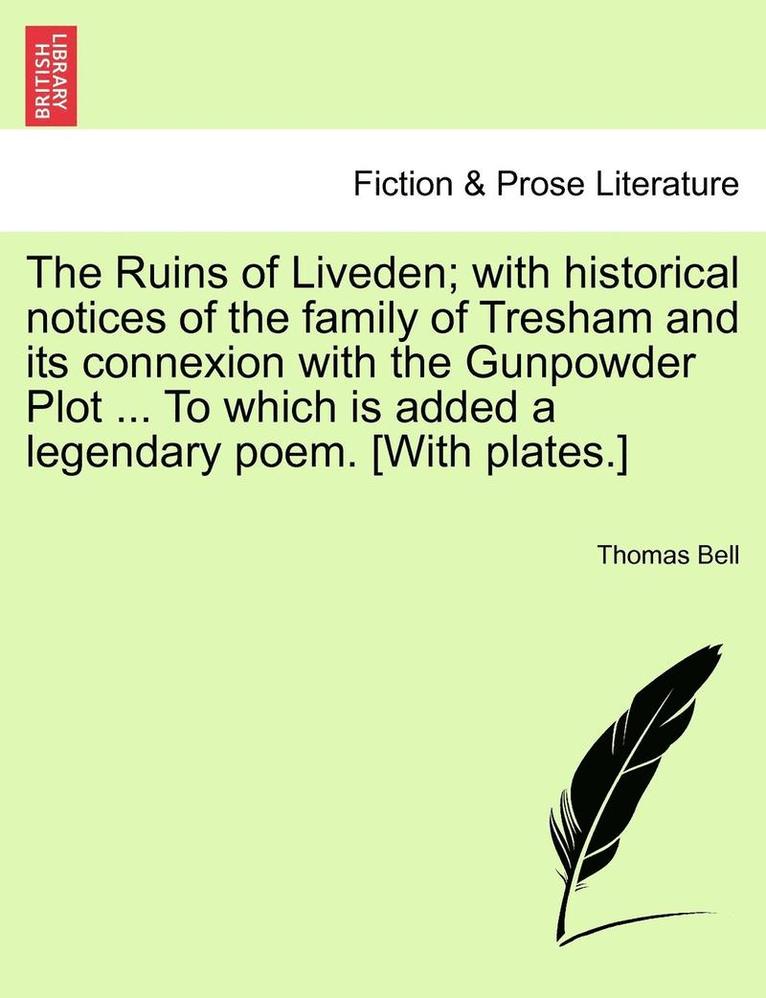 Thomas Bell - The Ruins of Liveden; With Historical Notices of the Family of Tresham and Its Connexion with the Gunpowder Plot ... to Which Is Added a Legendary Poe, Häftad