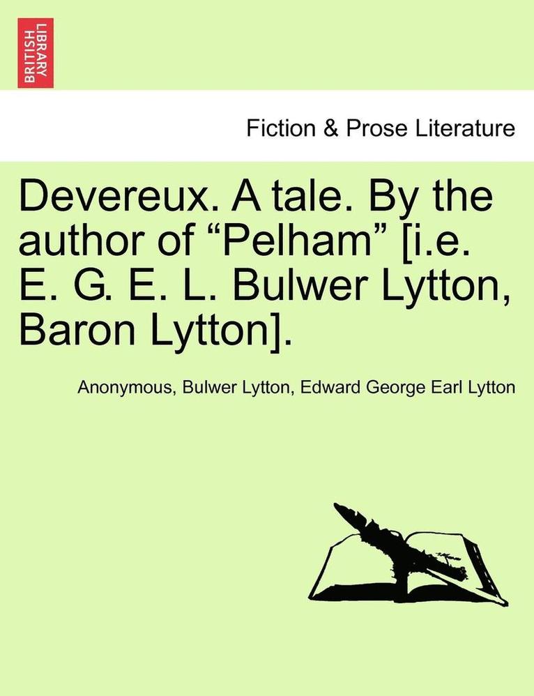 Devereux. a Tale. by the Author of 'Pelham' [I.E. E. G. E. L. Bulwer Lytton, Baron Lytton]. 1