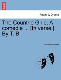 bokomslag The Countrie Girle. a Comedie ... [In Verse.] by T. B.