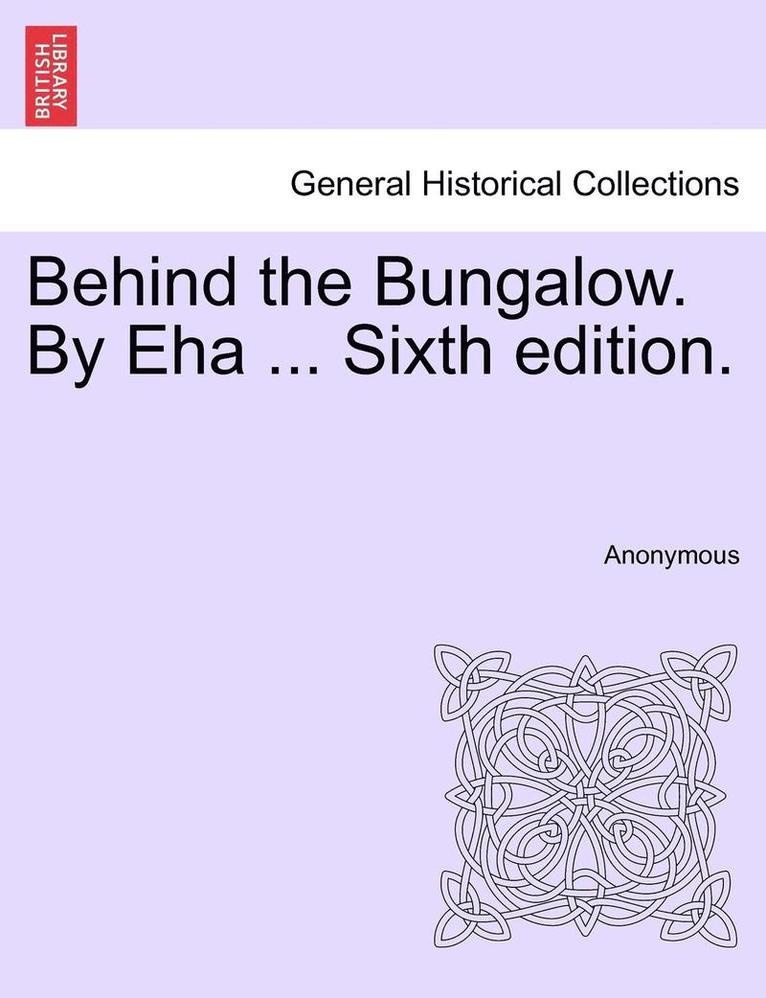 Behind the Bungalow. by Eha ... Sixth Edition. 1