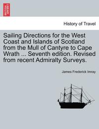 bokomslag Sailing Directions for the West Coast and Islands of Scotland from the Mull of Cantyre to Cape Wrath ... Seventh Edition. Revised from Recent Admiralty Surveys.