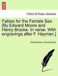 bokomslag Fables for the Female Sex. [By Edward Moore and Henry Brooke. in Verse. with Engravings After F. Hayman.]