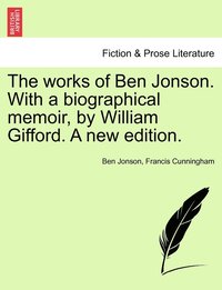 bokomslag The works of Ben Jonson. With a biographical memoir, by William Gifford. A new edition.