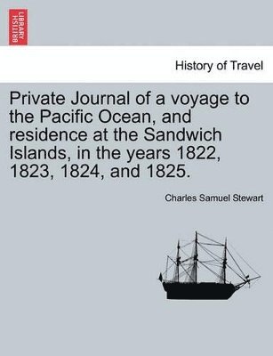 Charles Samuel Stewart - Private Journal of a Voyage to the Pacific Ocean, and Residence at the Sandwich Islands, in the Years 1822, 1823, 1824, and 1825., Häftad