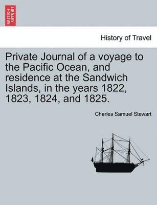 Private Journal of a Voyage to the Pacific Ocean, and Residence at the Sandwich Islands, in the Years 1822, 1823, 1824, and 1825. 1