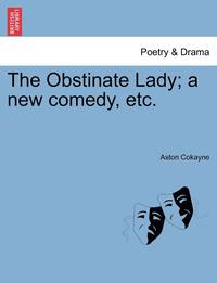 bokomslag The Obstinate Lady; A New Comedy, Etc.
