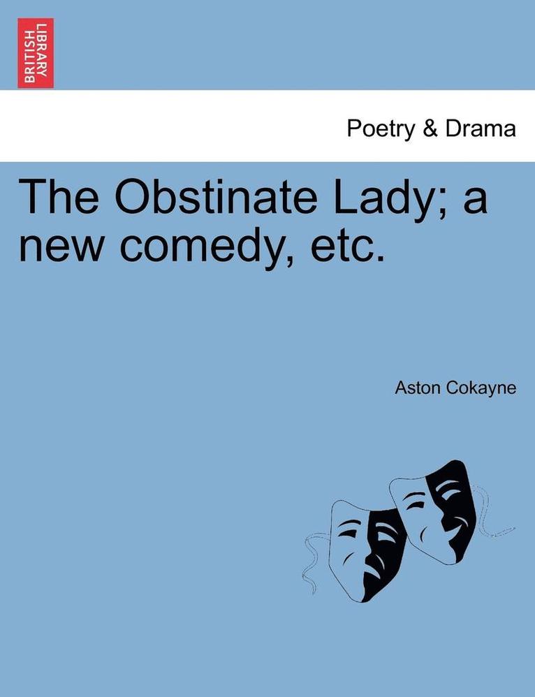 The Obstinate Lady; A New Comedy, Etc. 1