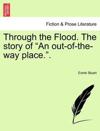 bokomslag Through the Flood. the Story of "An Out-Of-The-Way Place.."