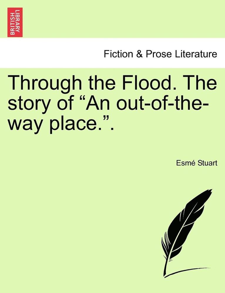 Through the Flood. the Story of "An Out-Of-The-Way Place.."