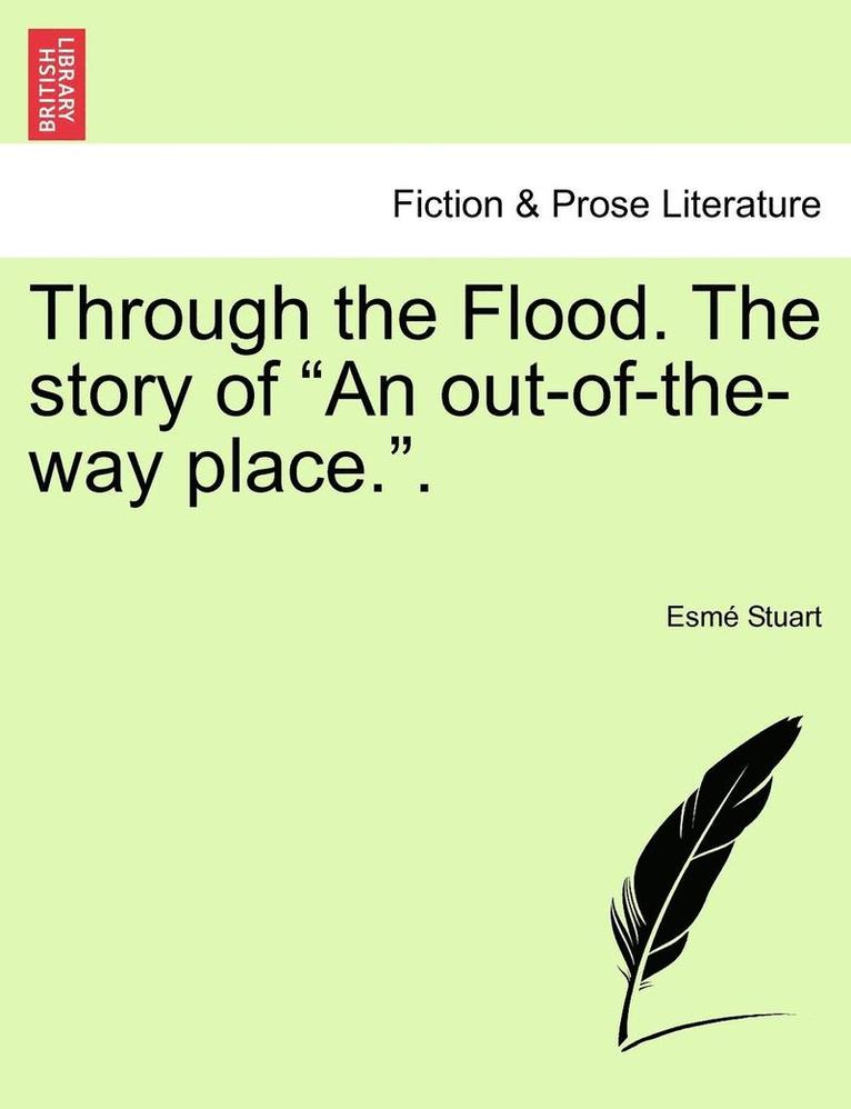 Through the Flood. the Story of &quot;An Out-Of-The-Way Place..&quot; 1