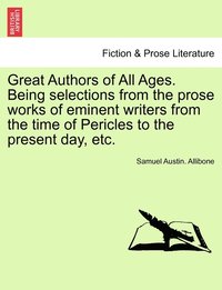 bokomslag Great Authors of All Ages. Being selections from the prose works of eminent writers from the time of Pericles to the present day, etc.