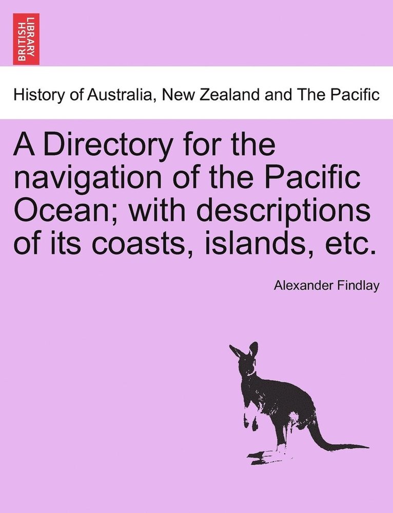 A Directory for the navigation of the Pacific Ocean; with descriptions of its coasts, islands, etc. 1