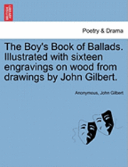 bokomslag The Boy's Book of Ballads. Illustrated with Sixteen Engravings on Wood from Drawings by John Gilbert.