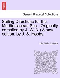 bokomslag Sailing Directions for the Mediterranean Sea. (Originally compiled by J. W. N.) A new edition, by J. S. Hobbs.