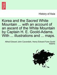bokomslag Korea and the Sacred White Mountain ... with an Account of an Ascent of the White Mountain by Captain H. E. Goold-Adams. with ... Illustrations and ..