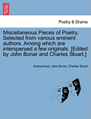 bokomslag Miscellaneous Pieces of Poetry. Selected from Various Eminent Authors. Among Which Are Interspersed a Few Originals. [Edited by John Bonar and Charles Stuart.]