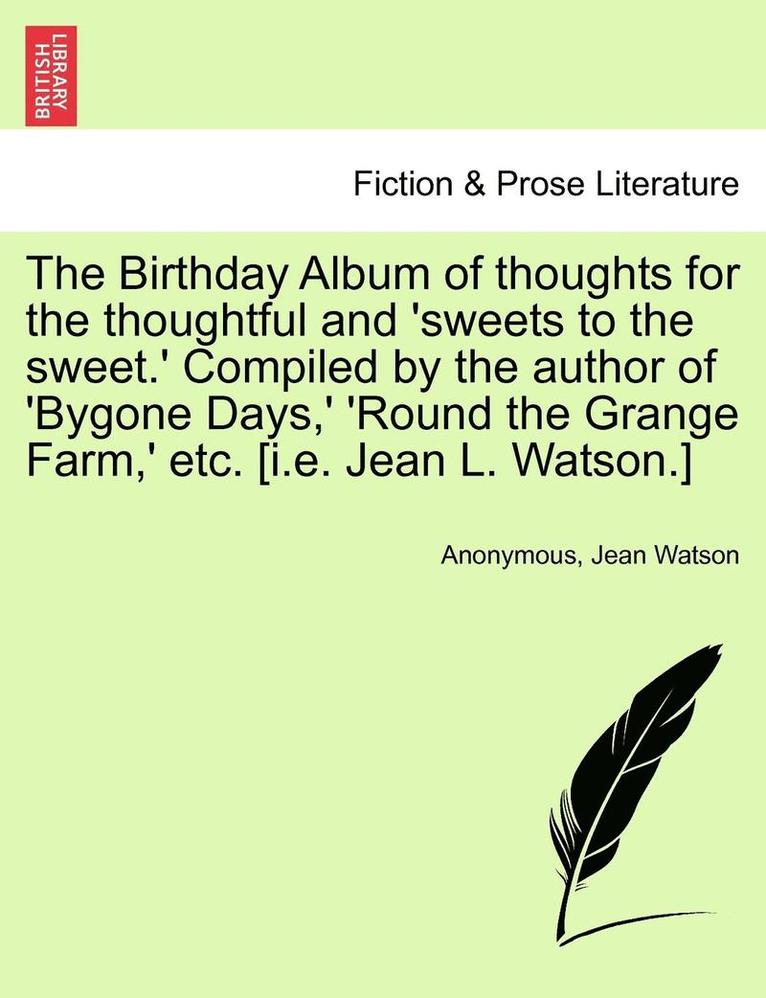 Anonymous, Jean Watson - Birthday Album of Thoughts for the Thoughtful and 'Sweets to the Sweet.' Compiled by the Author of 'Bygone Days, ' 'Round the Grange Farm, ' Etc. [I.E. Jean L. Watson.], Häftad
