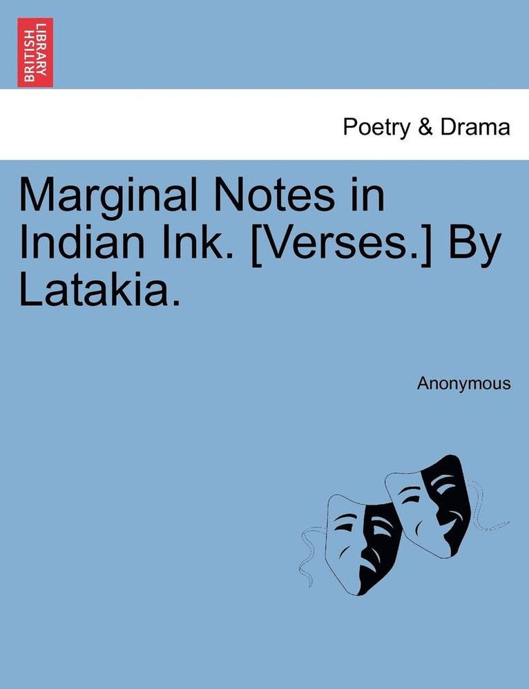 Marginal Notes in Indian Ink. [Verses.] by Latakia. 1