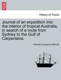 bokomslag Journal of an expedition into the interior of tropical Australia, in search of a route from Sydney to the Gulf of Carpentaria.