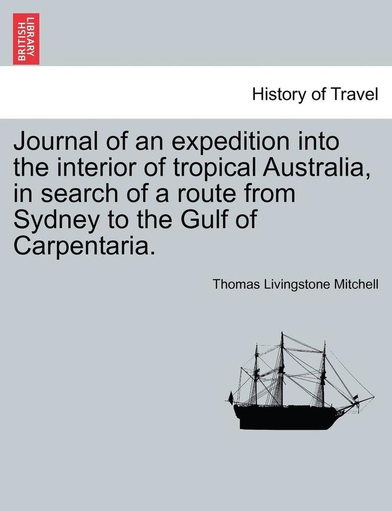 Journal of an expedition into the interior of tropical Australia, in search of a route from Sydney to the Gulf of Carpentaria. 1