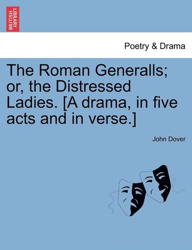John Dover - Roman Generalls; Or, the Distressed Ladies. [A Drama, in Five Acts and in Verse.], Häftad