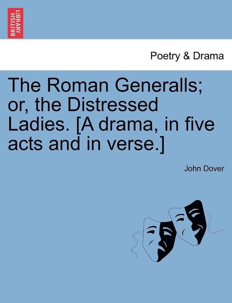 John Dover - Roman Generalls; Or, the Distressed Ladies. [A Drama, in Five Acts and in Verse.], Häftad