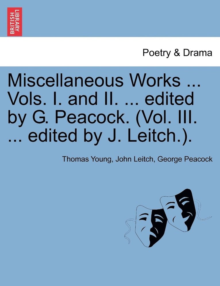 Miscellaneous Works ... Vols. I. and II. ... edited by G. Peacock. (Vol. III. ... edited by J. Leitch.). VOLUME I