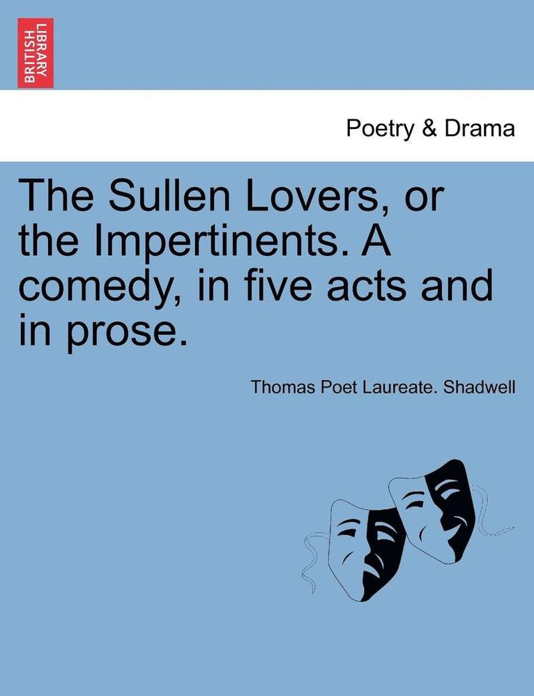 The Sullen Lovers, or the Impertinents. a Comedy, in Five Acts and in Prose. 1