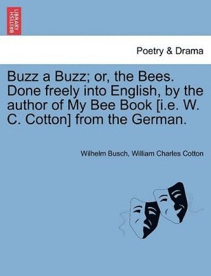 Wilhelm Busch, William Charles Cotton - Buzz a Buzz; Or, the Bees. Done Freely Into English, by the Author of My Bee Book [I.E. W. C. Cotton] from the German., Häftad