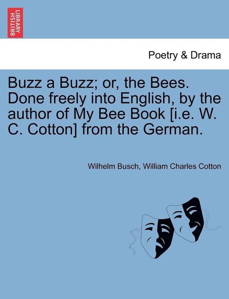 Buzz a Buzz; Or, the Bees. Done Freely Into English, by the Author of My Bee Book [I.E. W. C. Cotton] from the German. 1