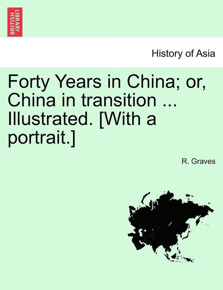 R. Graves - Forty Years in China; Or, China in Transition ... Illustrated. [With a Portrait.], Häftad