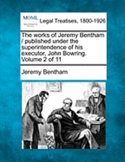 bokomslag The works of Jeremy Bentham / published under the superintendence of his executor, John Bowring. Volume 2 of 11