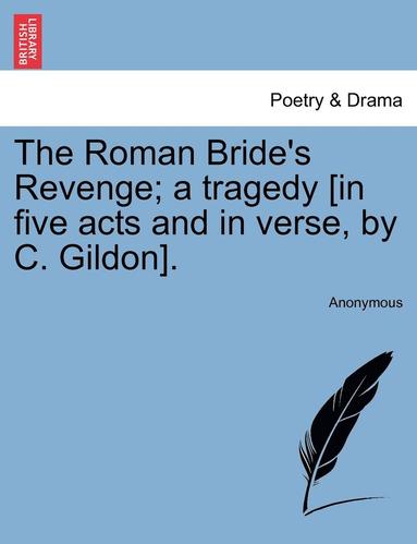 bokomslag The Roman Bride's Revenge; A Tragedy [In Five Acts and in Verse, by C. Gildon].